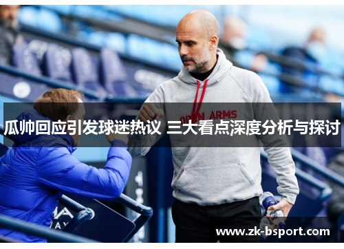 瓜帅回应引发球迷热议 三大看点深度分析与探讨 瓜帅回应引发球迷热议 三大看点深度分析与探讨