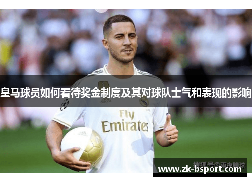 皇马球员如何看待奖金制度及其对球队士气和表现的影响 皇马球员如何看待奖金制度及其对球队士气和表现的影响