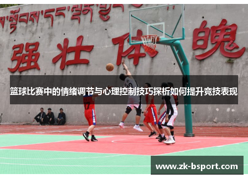 篮球比赛中的情绪调节与心理控制技巧探析如何提升竞技表现