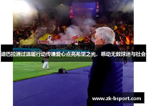 迪巴拉通过温暖行动传递爱心点亮希望之光，感动无数球迷与社会