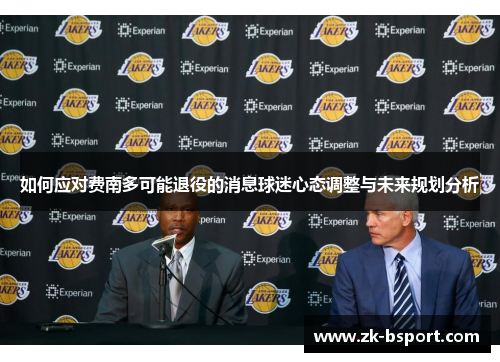 如何应对费南多可能退役的消息球迷心态调整与未来规划分析 如何应对费南多可能退役的消息球迷心态调整与未来规划分析