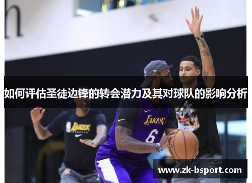 如何评估圣徒边锋的转会潜力及其对球队的影响分析 如何评估圣徒边锋的转会潜力及其对球队的影响分析