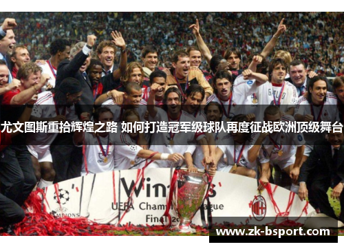 尤文图斯重拾辉煌之路 如何打造冠军级球队再度征战欧洲顶级舞台 尤文图斯重拾辉煌之路 如何打造冠军级球队再度征战欧洲顶级舞台