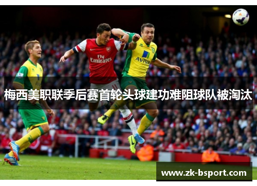 梅西美职联季后赛首轮头球建功难阻球队被淘汰